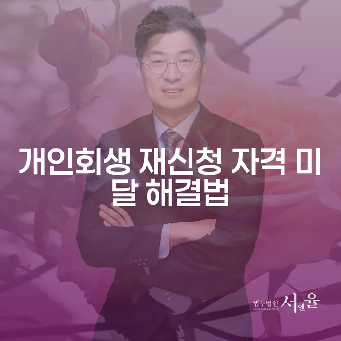 개인회생 재신청 자격 미달 해결법이 궁금하신가요?